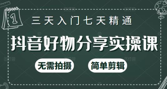 抖音好物分享实操课，无需拍摄，简单剪辑，短视频快速涨粉（125节视频课程）-亦可网创