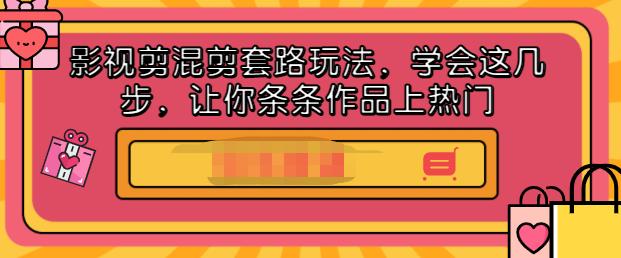 影视剪混剪套路玩法，学会这几步，让你条条作品上热门【视频课程】-亦可网创