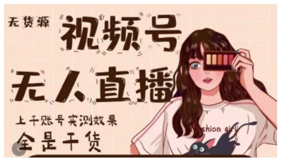 微信视频号无人直播，视频号带货权限0粉即可，0费用0保证金-亦可网创