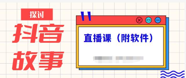 抖音故事类视频制作与直播课程，小白也可以轻松上手（附软件）-亦可网创