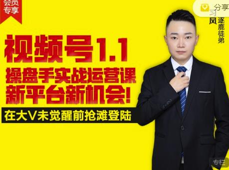逐鹿视频号1.1操盘手实战运营课新平台新机会，打造私域流量阵地!-亦可网创