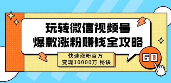 玩转微信视频号爆款涨粉赚钱全攻略，快速涨粉百万变现万元秘诀-亦可网创