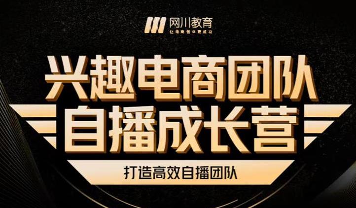 兴趣电商团队自播成长营，解密直播流量获取承接放大的核心密码-亦可网创
