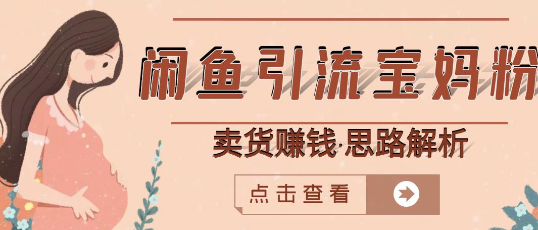 闲鱼引流宝妈粉 卖货赚钱一个月收益30000 （实操视频教程）-亦可网创
