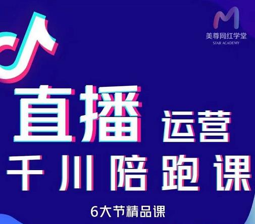 美尊-抖音直播运营千川系统课：直播​运营规划、起号、主播培养、千川投放等-亦可网创