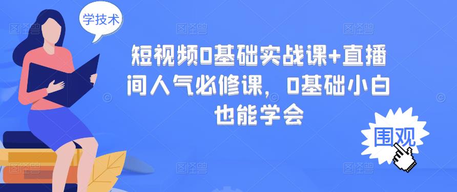 短视频0基础实战课 直播间人气必修课，0基础小白也能学会-亦可网创