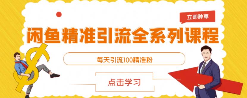 闲鱼精准引流全系列课程，每天引流100精准粉【视频课程】-亦可网创