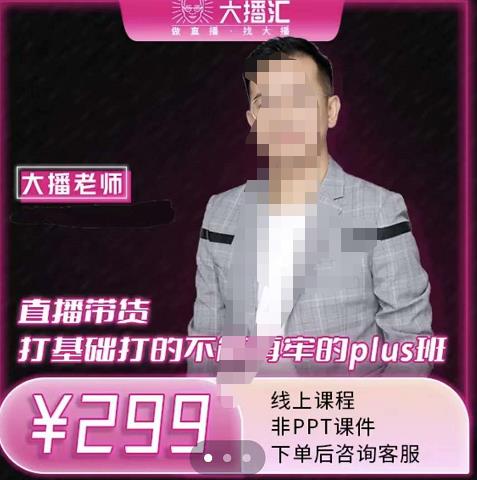 大播·直播带货打基础打得不能在牢的Plus课，深度解析抖音底层逻辑和体系化运营思路-亦可网创