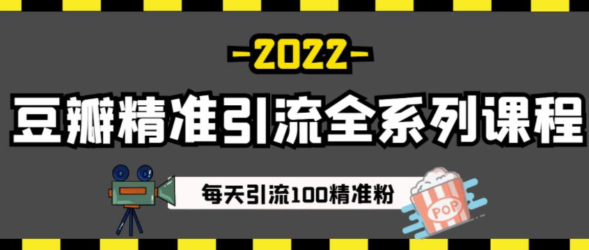 豆瓣精准引流全系列课程，每天引流100精准粉【视频课程】-亦可网创
