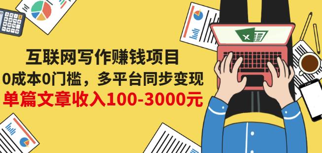 互联网写作赚钱项目：0成本0门槛，多平台同步变现，单篇文章收入100-3000元-亦可网创
