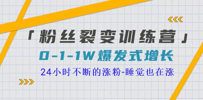 「粉丝裂变训练营」0-1-1w爆发式增长，24小时不断的涨粉-睡觉也在涨-16节课-亦可网创