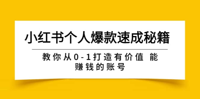 小红书个人爆款速成秘籍 教你从0-1打造有价值 能赚钱的账号（原价599）-亦可网创