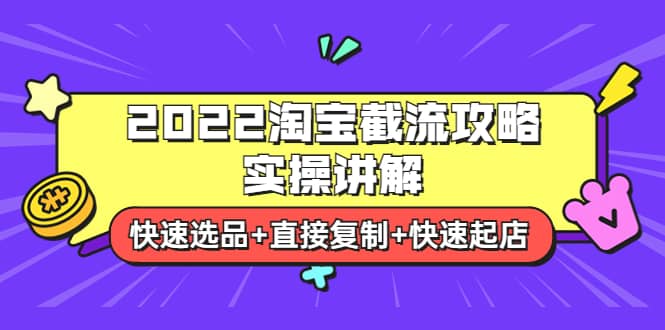 2022淘宝截流攻略实操讲解：快速选品 直接复制 快速起店-亦可网创