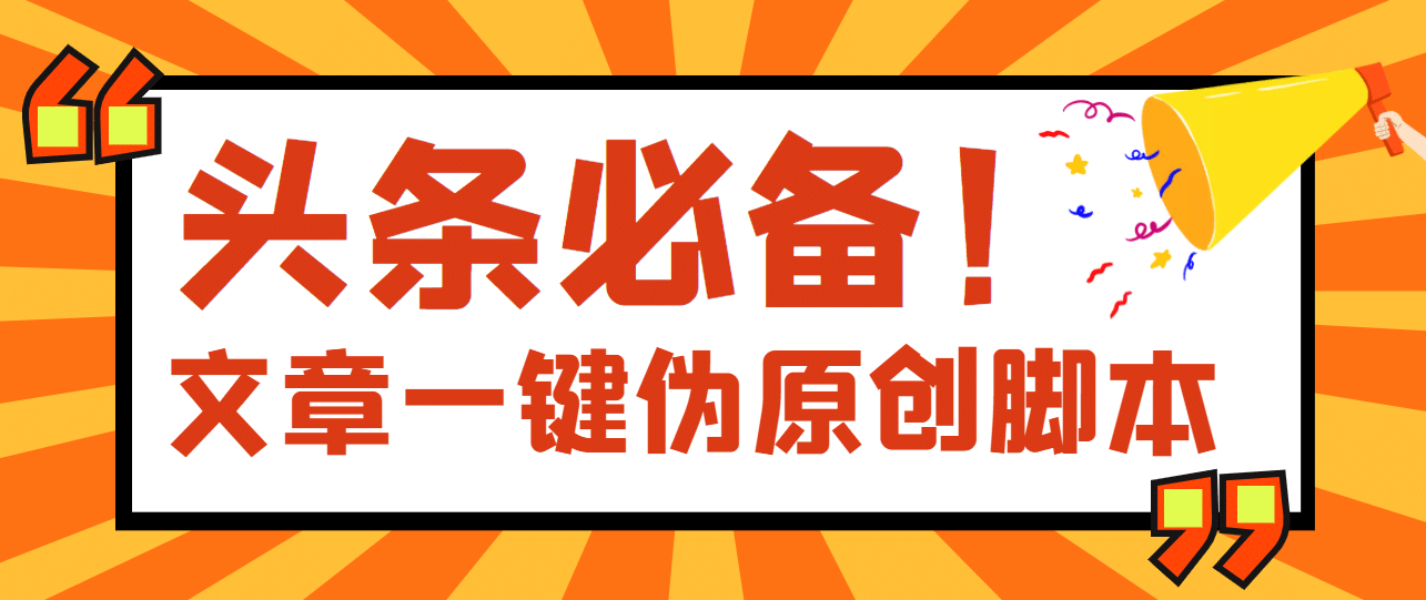 【头条必备】最新文章自动伪原创脚本，百分百过原创【脚本 详细教程】-亦可网创