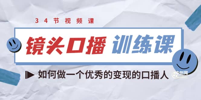 镜头口播训练课：如何做一个优秀的变现的口播人（34节视频课）-亦可网创