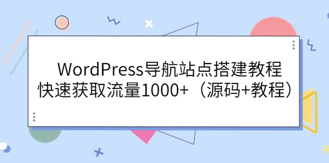 WordPress导航站点搭建教程，快速获取流量1000 （源码 教程）-亦可网创