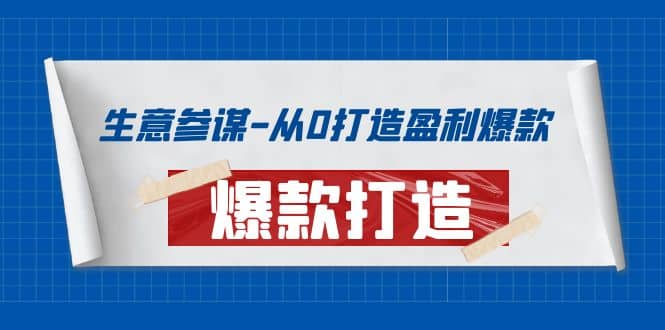 生意参谋-从0打造盈利爆款：手把手教您打造爆款多种玩法-亦可网创