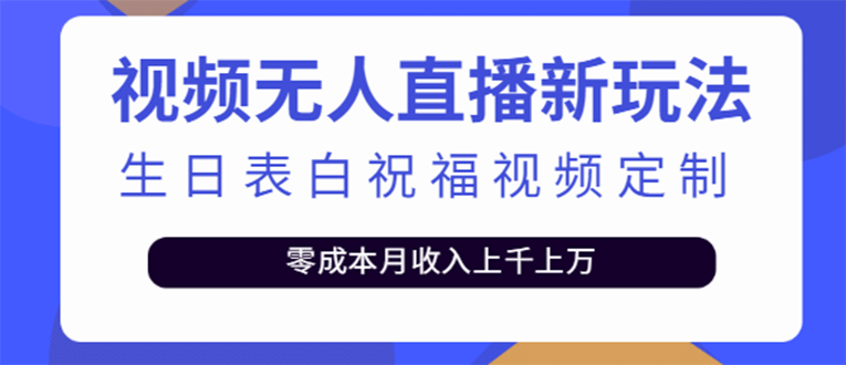 短视频无人直播新玩法，生日表白祝福视频定制，一单利润10-20元【附模板】-亦可网创