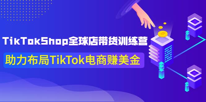 TikTokShop全球店带货训练营【更新9月份】助力布局TikTok电商赚美金-亦可网创