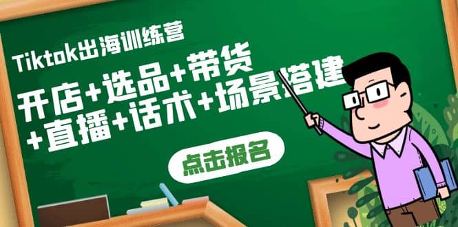 Tiktok出海训练营：开店 选品 带货 直播 话术 场景搭建-亦可网创