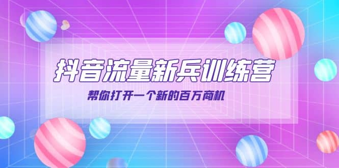 抖音群爆俱乐部-抖音流量新兵训练营：帮你打开一个新的百万商机-亦可网创