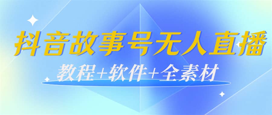 外边698的抖音故事号无人直播：6千人在线一天变现200（教程 软件 全素材）-亦可网创