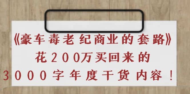 《豪车毒老纪 商业的套路》花200万买回来的，3000字年度干货内容-亦可网创