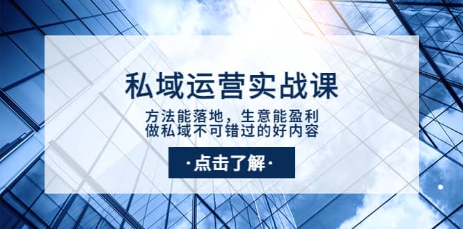 私域运营实战课：方法能落地，生意能盈利，做私域不可错过的好内容-亦可网创