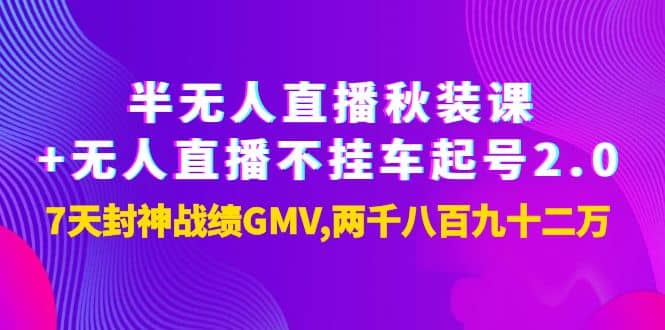 半无人直播秋装课 无人直播不挂车起号2.0：7天封神战绩GMV两千八百九十二万-亦可网创