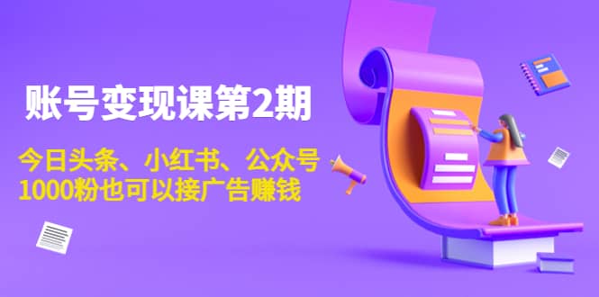 账号变现课第2期，今日头条、小红书、公众号-亦可网创