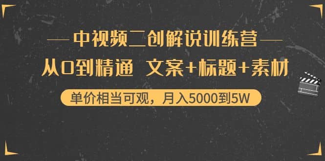 中视频二创解说训练营：从0到精通 文案 标题 素材-亦可网创