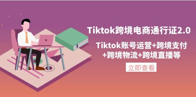 Tiktok跨境电商通行证2.0，Tiktok账号运营 跨境支付 跨境物流 跨境直播等-亦可网创