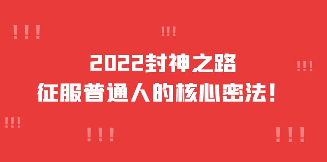 2022封神之路-征服普通人的核心密法，全面打通认知-价值6977元-亦可网创
