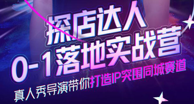 探店达人0-1落地实战营，真人秀导演带你打造IP突围同城赛道-价值1199元-亦可网创