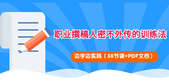 职业撰稿人密不外传的训练法：边学边实践（38节课 PDF文档）-亦可网创