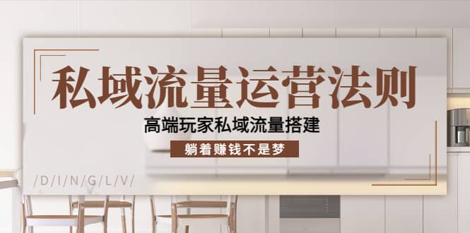 私域流量运营法则，高端玩家私域流量搭建-亦可网创