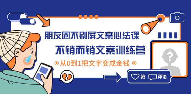 朋友圈不刷屏文案心法课：不销而销文案训练营，从0到1把文字变成金钱-亦可网创