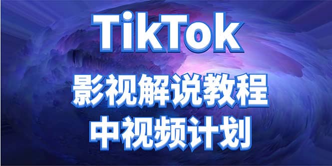 外面收费2980元的TikTok影视解说、中视频教程-亦可网创