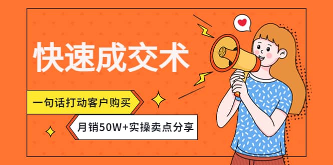快速成交术，一句话打动客户购买，月销50W 实操卖点分享-亦可网创