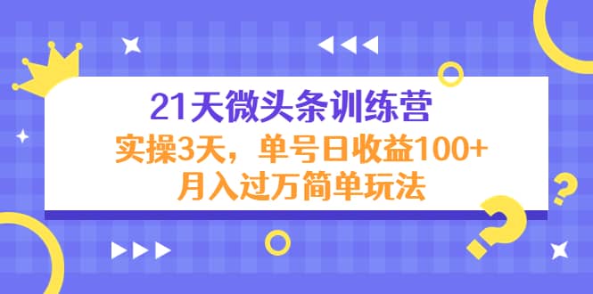 21天微头条训练营，实操3天简单玩法-亦可网创