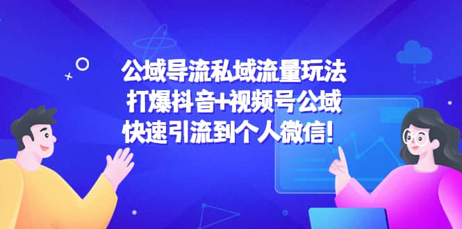 公域导流私域流量玩法：打爆抖音 视频号公域-亦可网创
