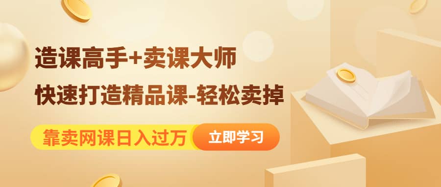 《造课高手 卖课大师》快速打造精品课-轻松卖掉-亦可网创