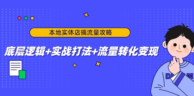 本地实体店搞流量攻略：底层逻辑 实战打法 流量转化变现-亦可网创