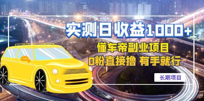 懂车帝副业 0粉直接撸 有手就行（长期项目）-亦可网创