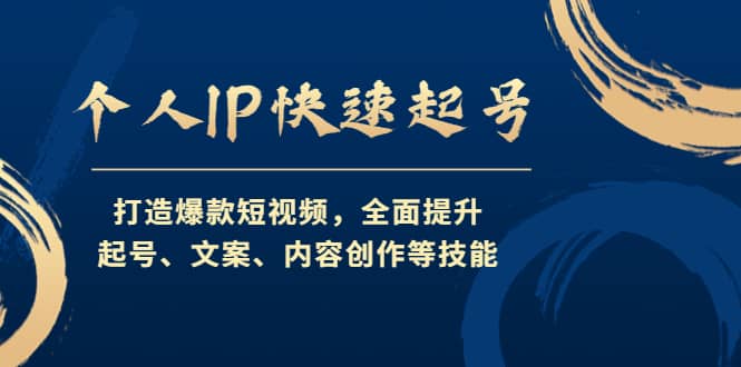 个人IP快速起号，打造爆款短视频，全面提升起号、文案、内容创作等技能-亦可网创