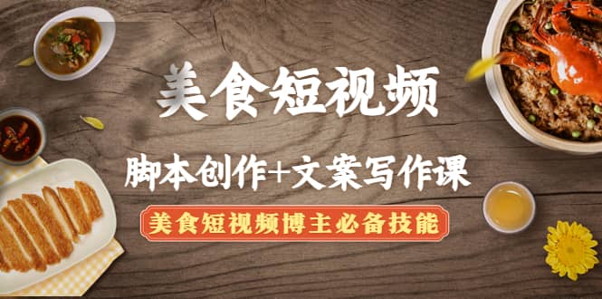 美食短视频创作 文案写作课：美食短视频博主必备技能-亦可网创