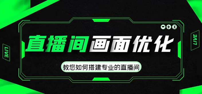 直播间画面优化教程，教您如何搭建专业的直播间-亦可网创