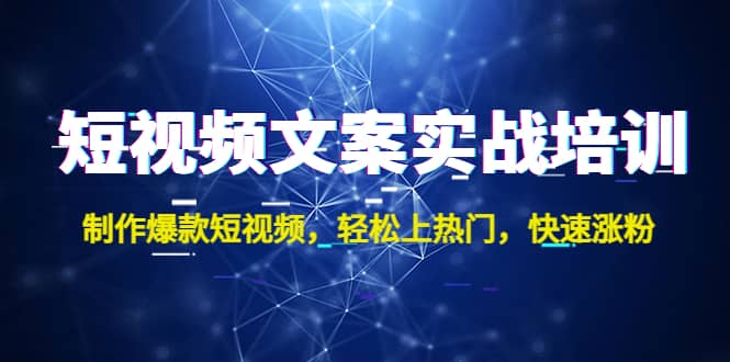 短视频文案实战培训：制作爆款短视频，轻松上热门，快速涨粉-亦可网创