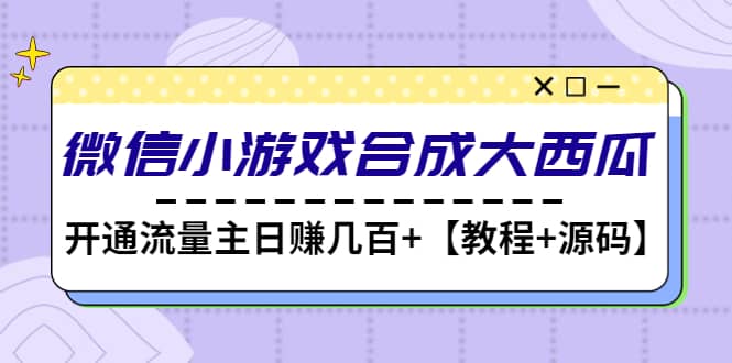 微信小游戏合成大西瓜【教程 源码】-亦可网创