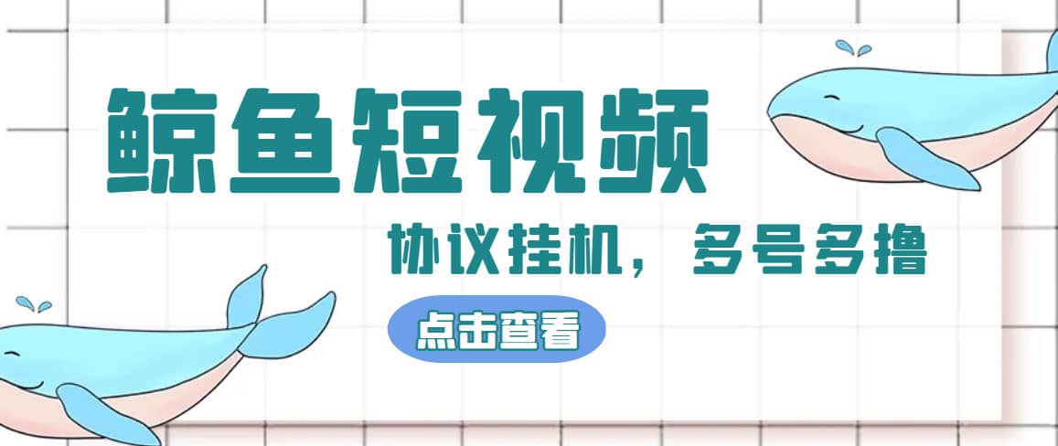 单号300 鲸鱼短视频协议挂机全网首发 多号无限做号独家项目打金(多号协议 教程)-亦可网创
